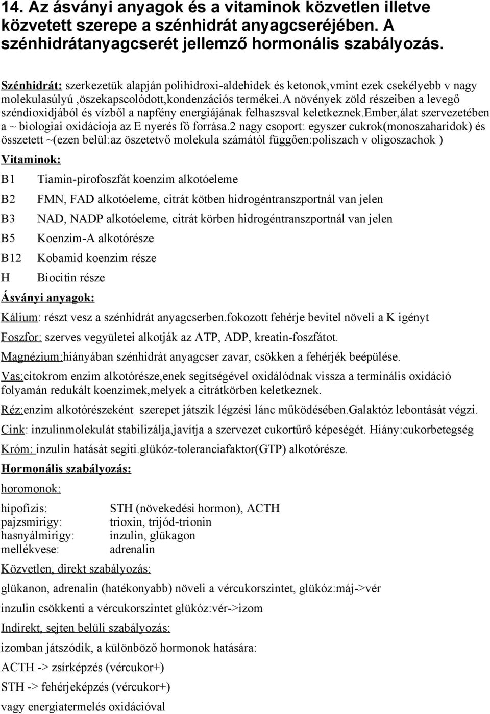 a növények zöld részeiben a levegő széndioxidjából és vízből a napfény energiájának felhaszsval keletkeznek.ember,álat szervezetében a ~ biologiai oxidácioja az E nyerés fő forrása.