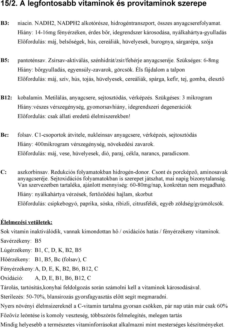 Zsírsav-aktiválás, szénhidrát/zsír/fehérje anyagcseréje. Szükséges: 6-8mg Hiány: bőrgyulladás, egyensúly-zavarok, görcsök.