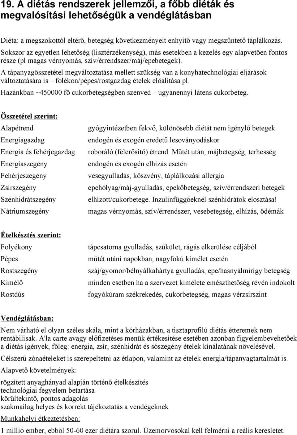 A tápanyagösszetétel megváltoztatása mellett szükség van a konyhatechnológiai eljárások változtatására is folékon/pépes/rostgazdag ételek előálítása pl.