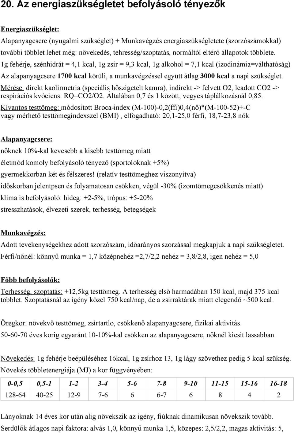 1g fehérje, szénhidrát = 4,1 kcal, 1g zsír = 9,3 kcal, 1g alkohol = 7,1 kcal (izodinámia=válthatóság) Az alapanyagcsere 1700 kcal körüli, a munkavégzéssel együtt átlag 3000 kcal a napi szükséglet.