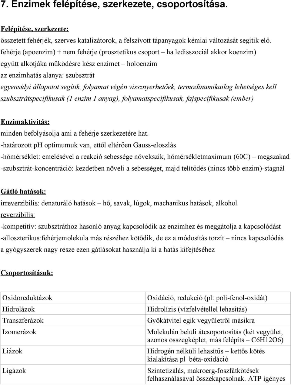 folyamat végén vissznyerhetőek, termodinamikailag lehetséges kell szubsztrátspecifikusak (1 enzim 1 anyag), folyamatspecifikusak, fajspecifikusak (ember) Enzimaktivitás: minden befolyásolja ami a