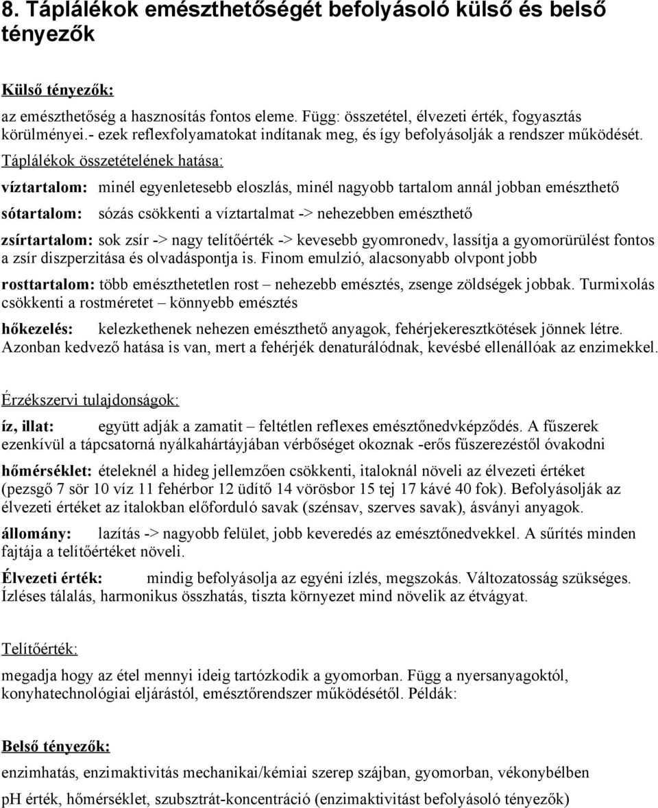 Táplálékok összetételének hatása: víztartalom: minél egyenletesebb eloszlás, minél nagyobb tartalom annál jobban emészthető sótartalom: sózás csökkenti a víztartalmat -> nehezebben emészthető