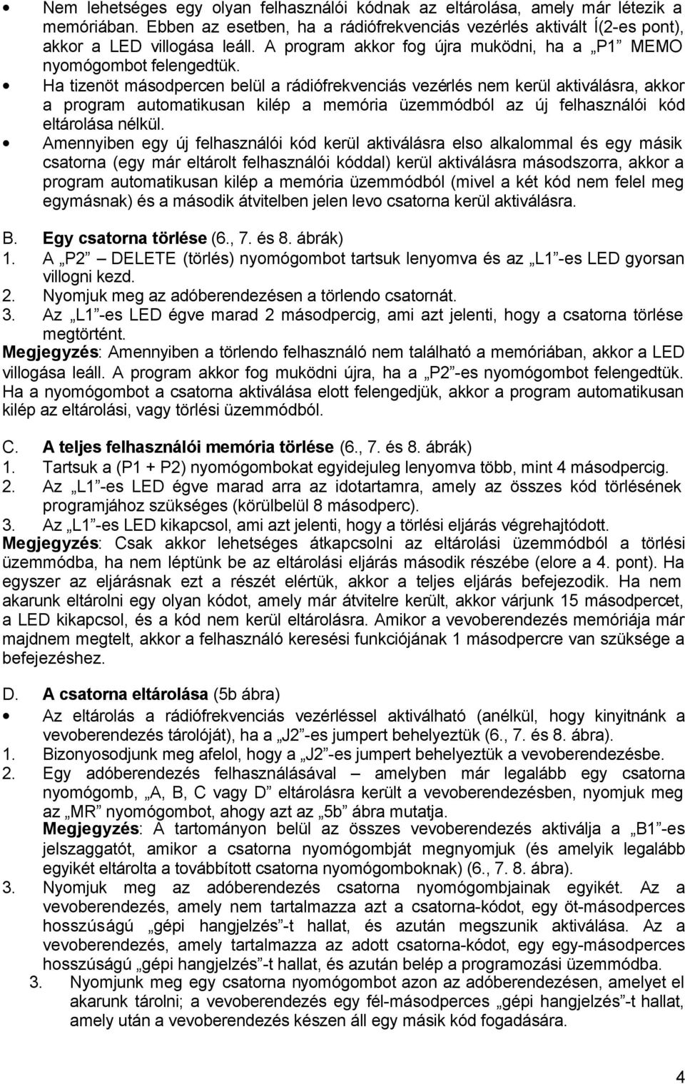 Ha tizenöt másodpercen belül a rádiófrekvenciás vezérlés nem kerül aktiválásra, akkor a program automatikusan kilép a memória üzemmódból az új felhasználói kód eltárolása nélkül.