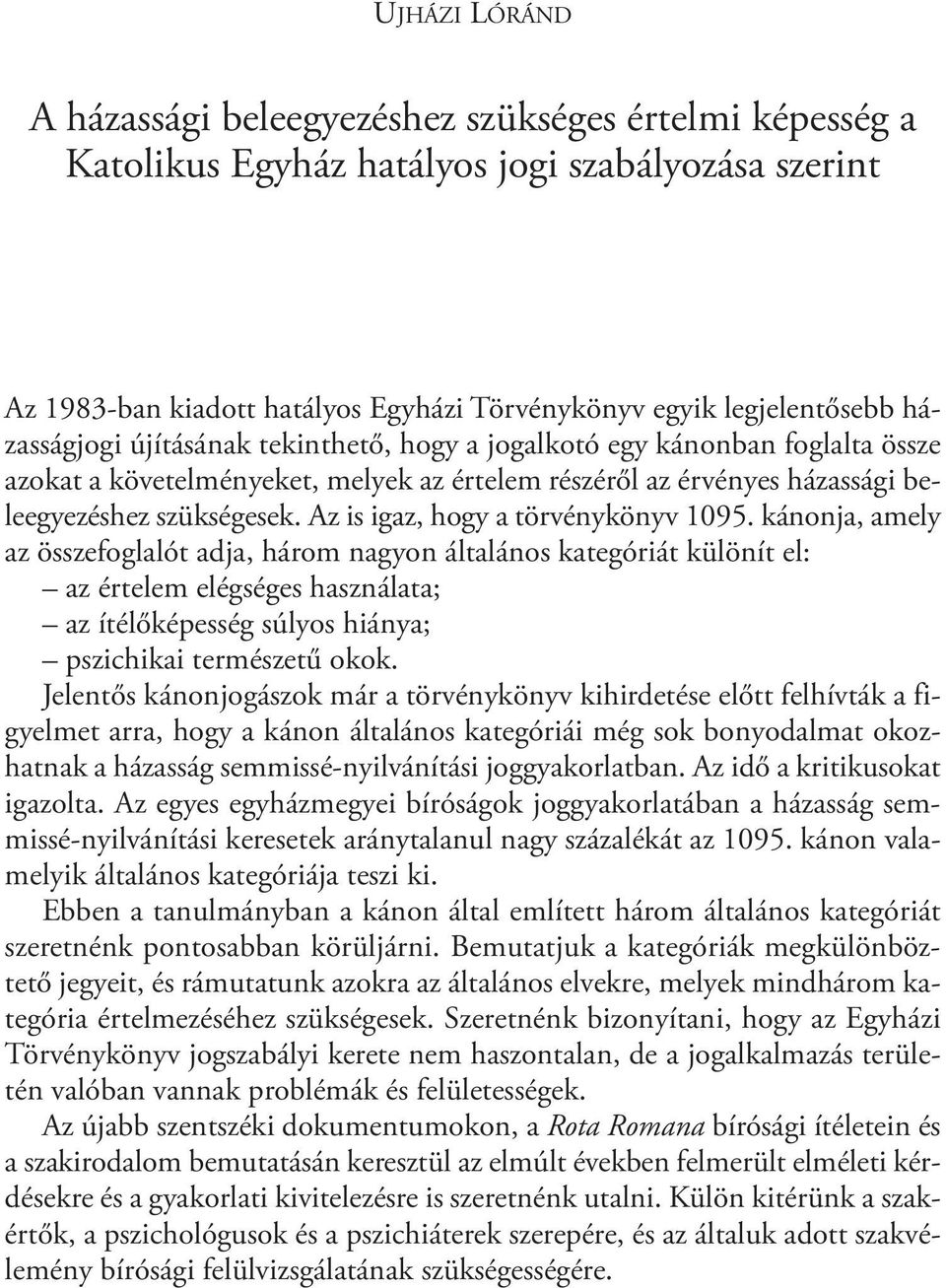 házasságjogi újításának tekinthető, hogy a jogalkotó egy kánonban foglalta össze azokat a követelményeket, melyek az értelem részéről az érvényes házassági beleegyezéshez szükségesek.