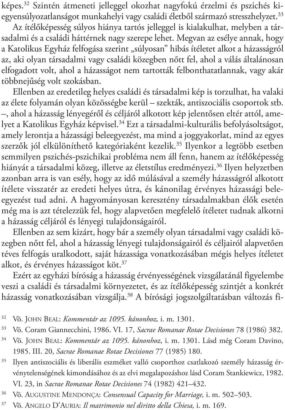 Megvan az esélye annak, hogy a Katolikus Egyház felfogása szerint súlyosan hibás ítéletet alkot a házasságról az, aki olyan társadalmi vagy családi közegben nőtt fel, ahol a válás általáno san