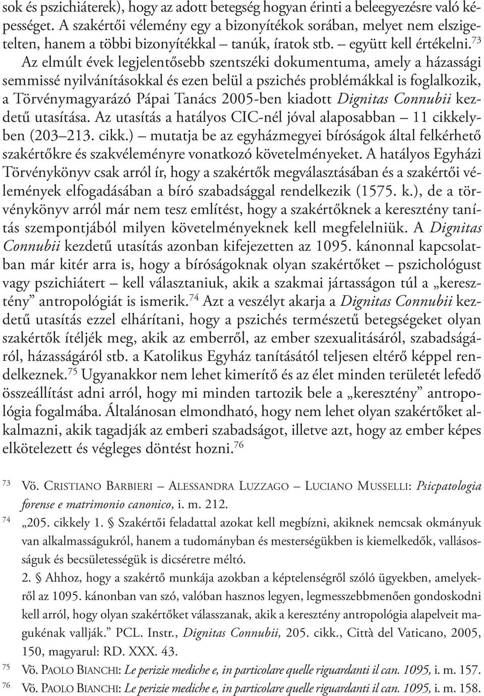 73 Az elmúlt évek legjelentősebb szentszéki dokumentuma, amely a házassági semmissé nyilvánításokkal és ezen belül a pszichés problémákkal is foglalkozik, a Törvénymagyarázó Pápai Tanács 2005-ben