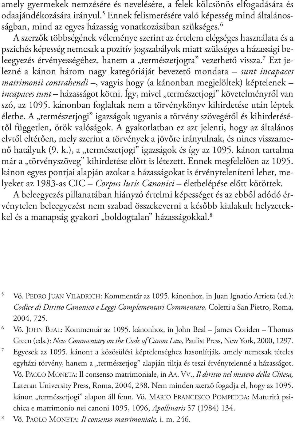 6 A szerzők többségének véleménye szerint az értelem elégséges használata és a pszichés képesség nemcsak a pozitív jogszabályok miatt szükséges a házassági beleegyezés érvényességéhez, hanem a