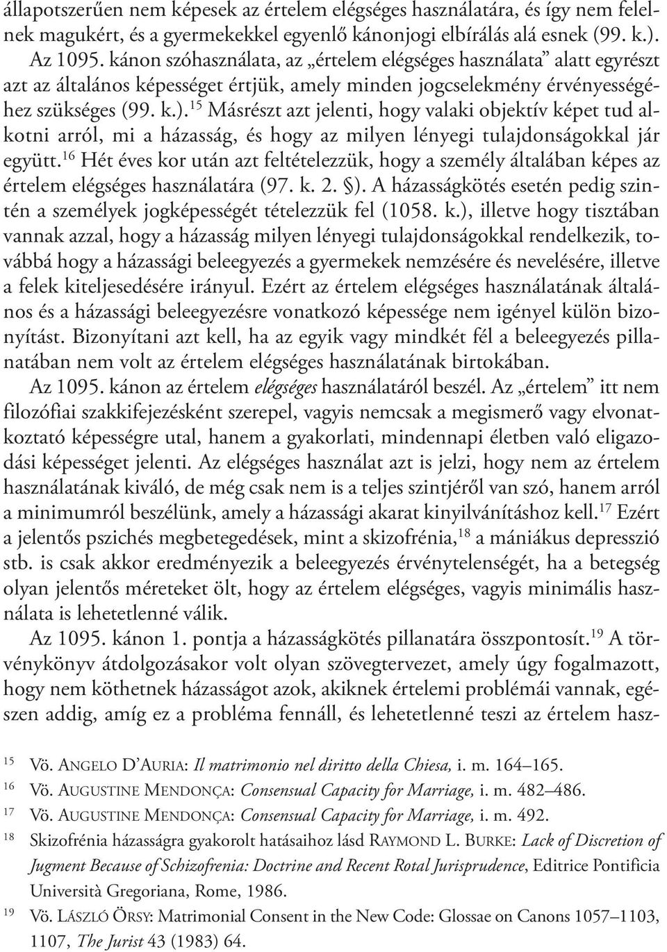 15 Másrészt azt jelenti, hogy valaki objektív képet tud alkotni arról, mi a házasság, és hogy az milyen lényegi tulajdonságokkal jár együtt.