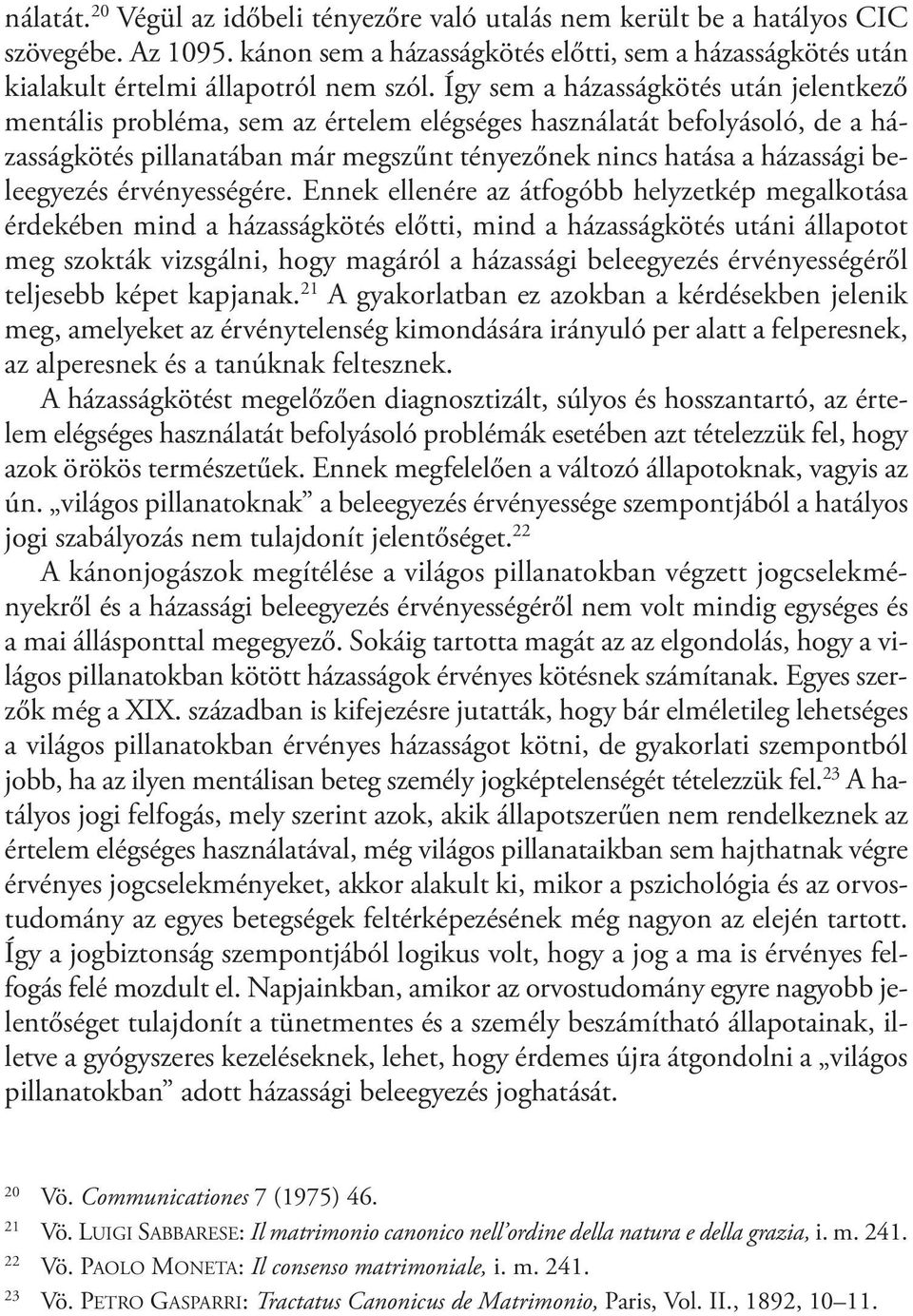 Így sem a házasságkötés után jelentkező mentális probléma, sem az értelem elégséges használatát befolyásoló, de a házasságkötés pillanatában már megszűnt tényezőnek nincs hatása a házassági