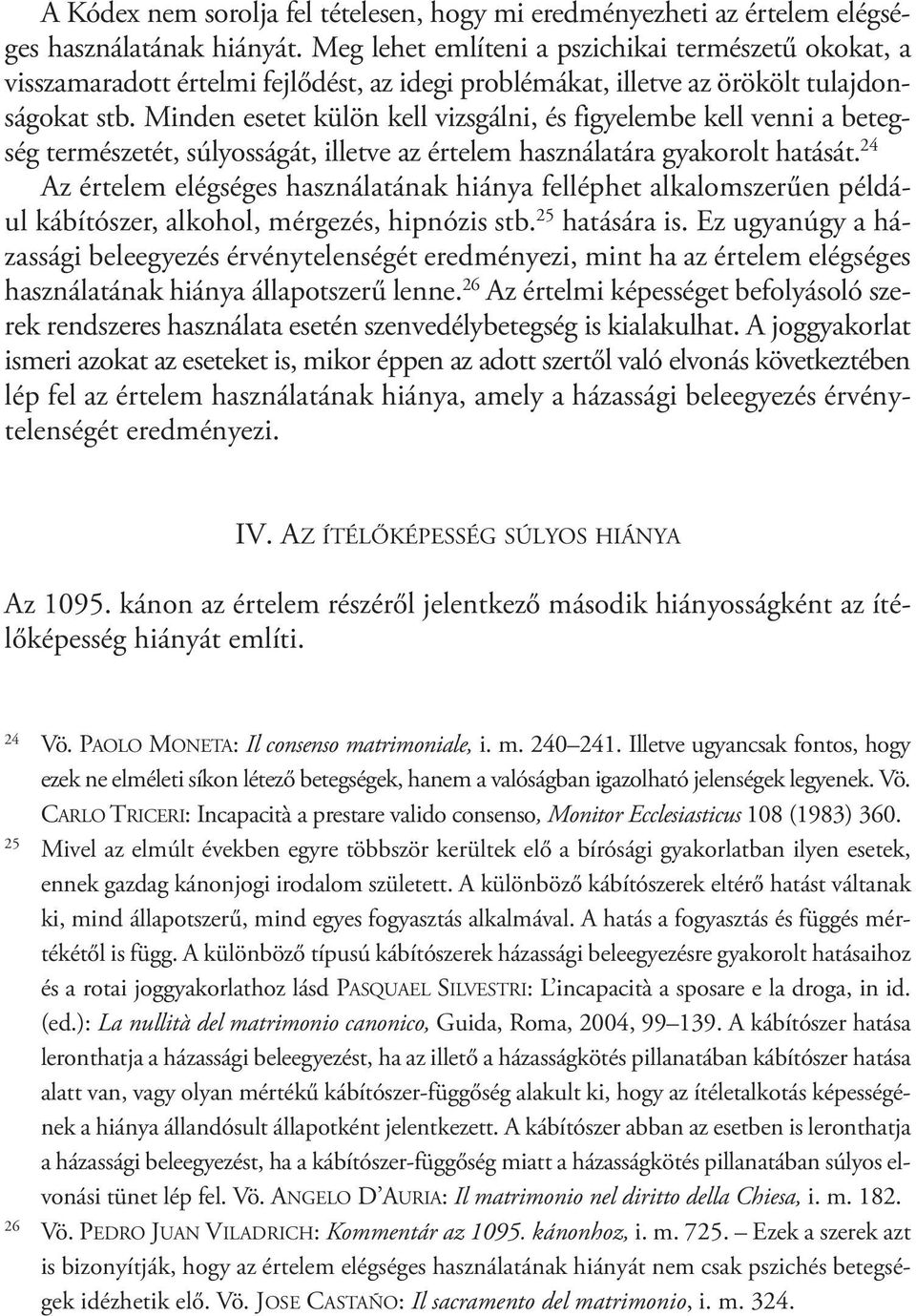 Minden esetet külön kell vizsgálni, és figyelembe kell venni a betegség természetét, súlyosságát, illetve az értelem használatára gyakorolt hatását.