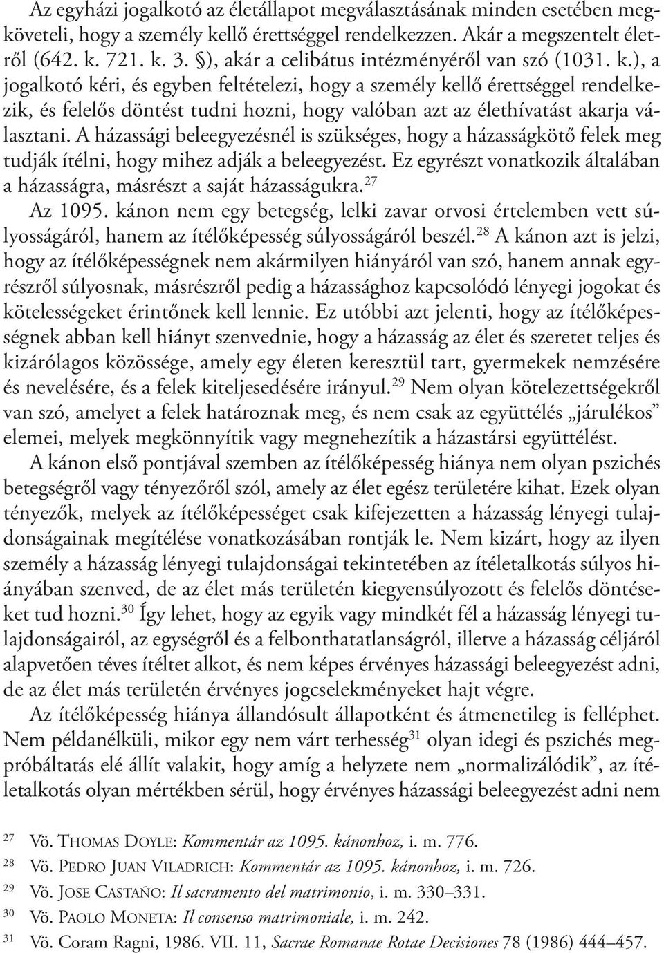 721. k. 3. ), akár a celibátus intézményéről van szó (1031. k.), a jogalkotó kéri, és egyben feltételezi, hogy a személy kellő érettséggel rendelkezik, és felelős döntést tudni hozni, hogy valóban azt az élethívatást akarja választani.