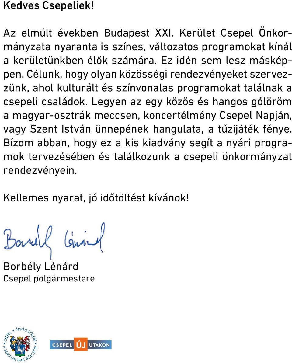 Legyen az egy közös és hangos gólöröm a magyar-osztrák meccsen, koncertélmény Csepel Napján, vagy Szent István ünnepének hangulata, a tűzijáték fénye.