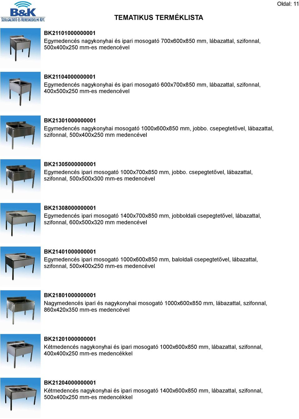 csepegtetővel, lábazattal, szifonnal, 500x400x250 mm medencével BK21305000000001 Egymedencés ipari mosogató 1000x700x850 mm, jobbo.