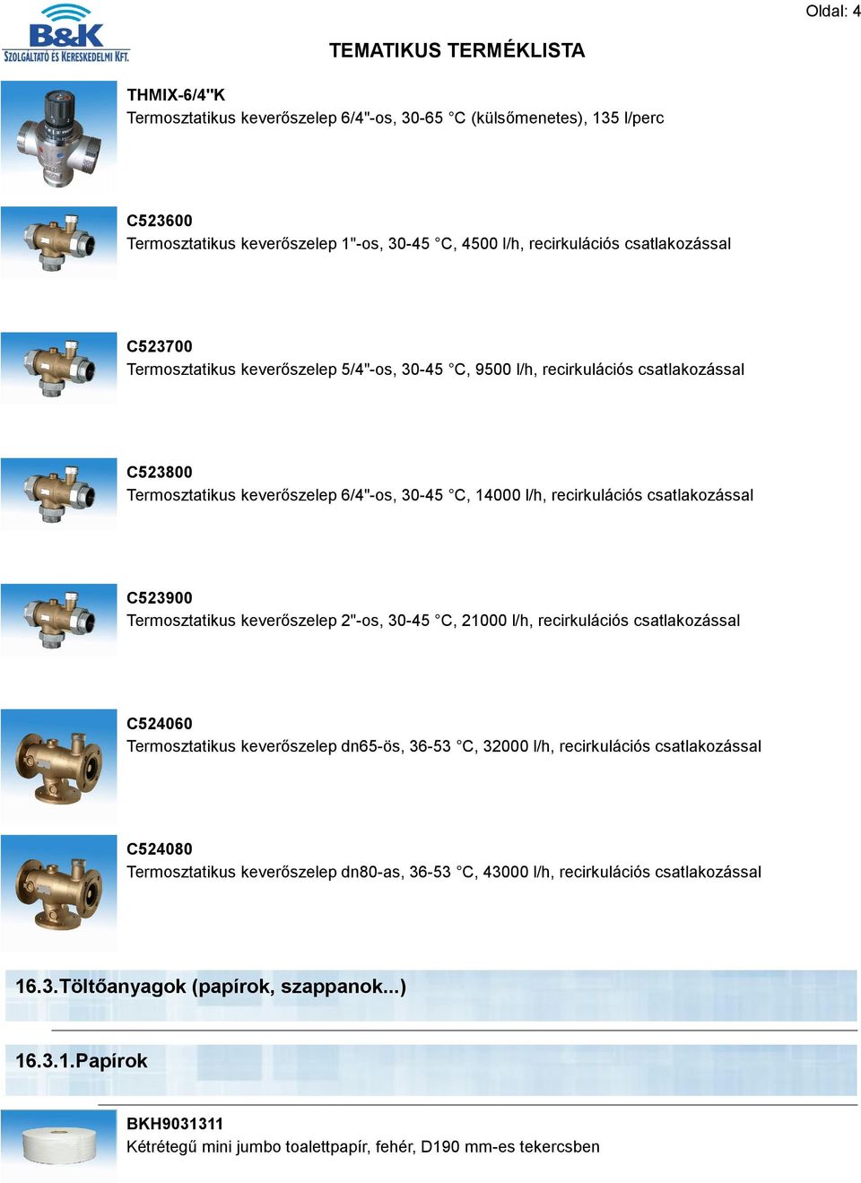 Termosztatikus keverőszelep 2"-os, 30-45 C, 21000 l/h, recirkulációs csatlakozással C524060 Termosztatikus keverőszelep dn65-ös, 36-53 C, 32000 l/h, recirkulációs csatlakozással C524080