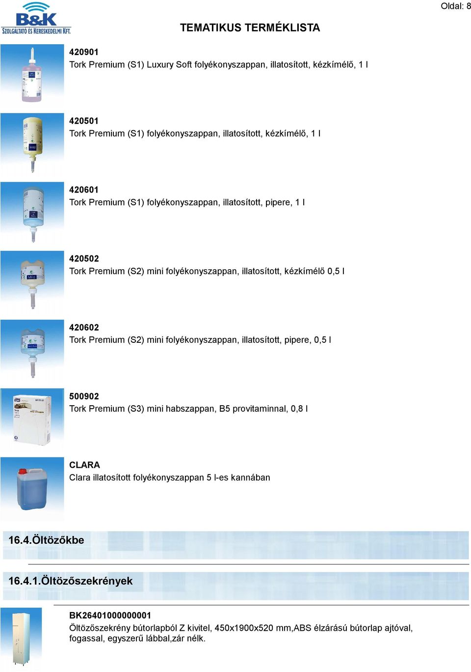 folyékonyszappan, illatosított, pipere, 0,5 l 500902 Tork Premium (S3) mini habszappan, B5 provitaminnal, 0,8 l CLARA Clara illatosított folyékonyszappan 5 l-es kannában