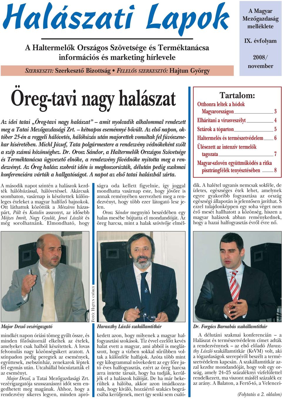 Az elsô napon, október 25-én a reggeli hálóvetés, hálóhúzás után majorettek vonultak fel fúvószenekar kíséretében.