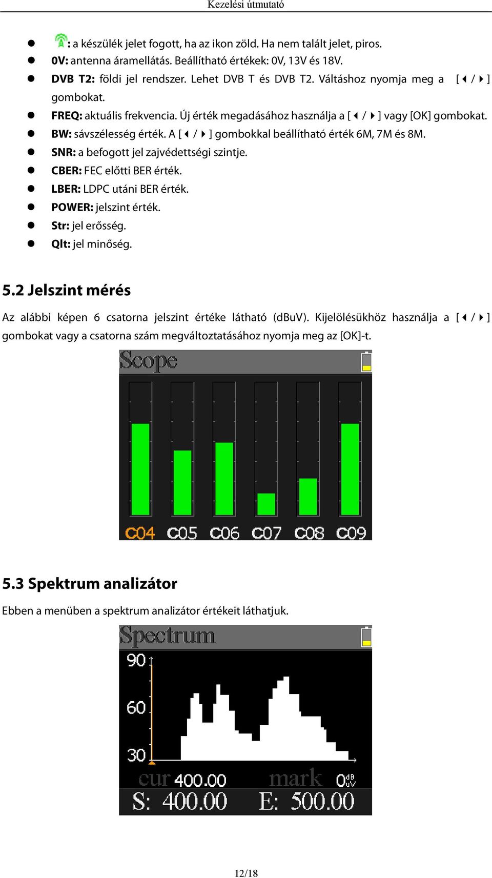 SNR: a befogott jel zajvédettségi szintje. CBER: FEC előtti BER érték. LBER: LDPC utáni BER érték. POWER: jelszint érték. Str: jel erősség. Qlt: jel minőség. 5.