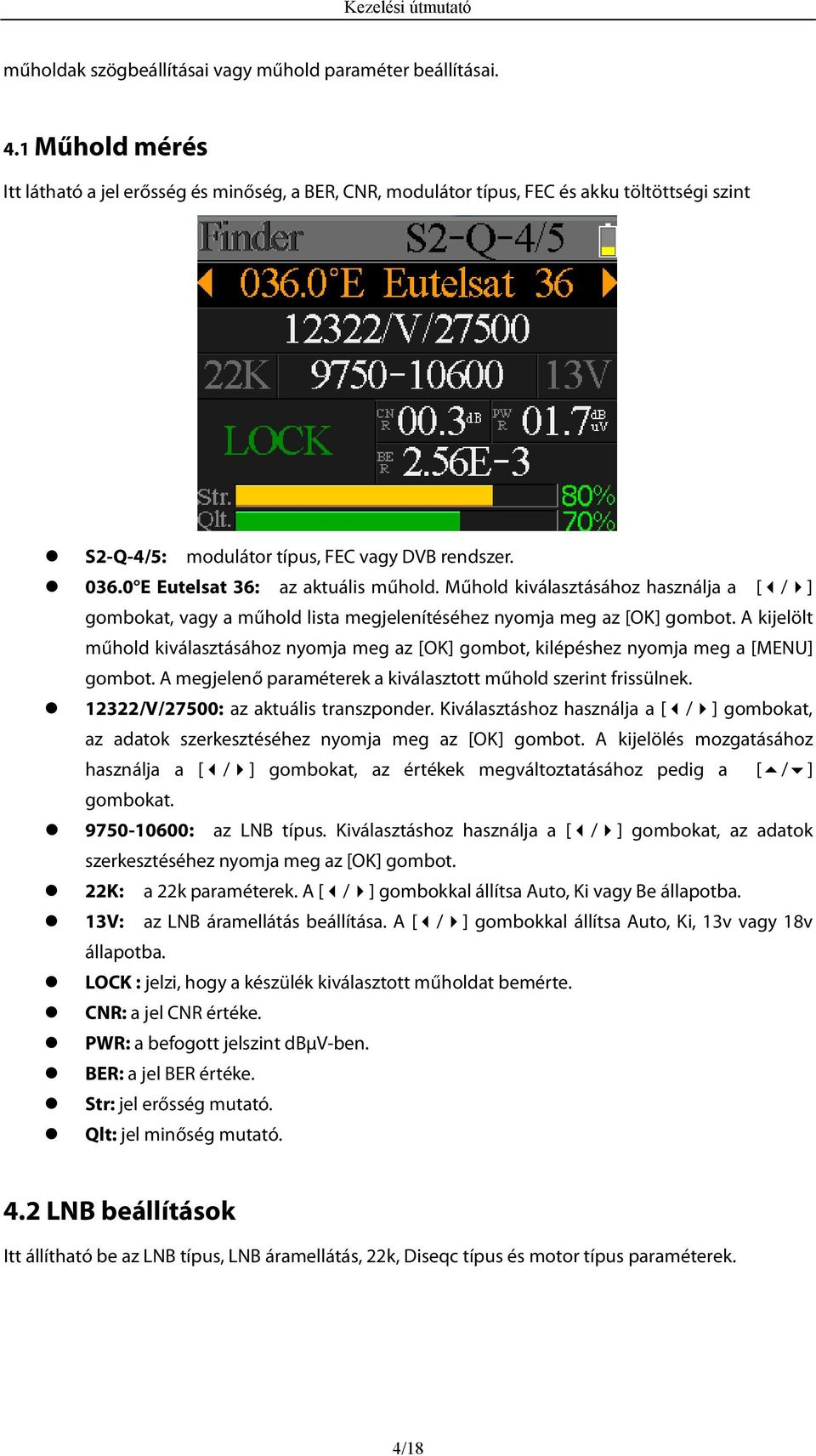 0 E Eutelsat 36: az aktuális műhold. Műhold kiválasztásához használja a [ / ] gombokat, vagy a műhold lista megjelenítéséhez nyomja meg az [OK] gombot.