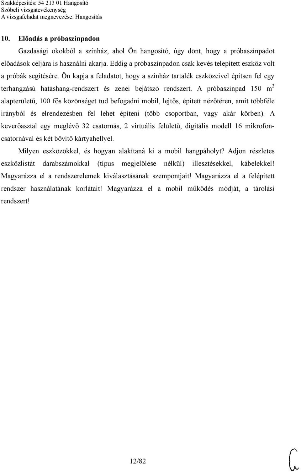 Ön kapja a feladatot, hogy a színház tartalék eszközeivel építsen fel egy térhangzású hatáshang-rendszert és zenei bejátszó rendszert.