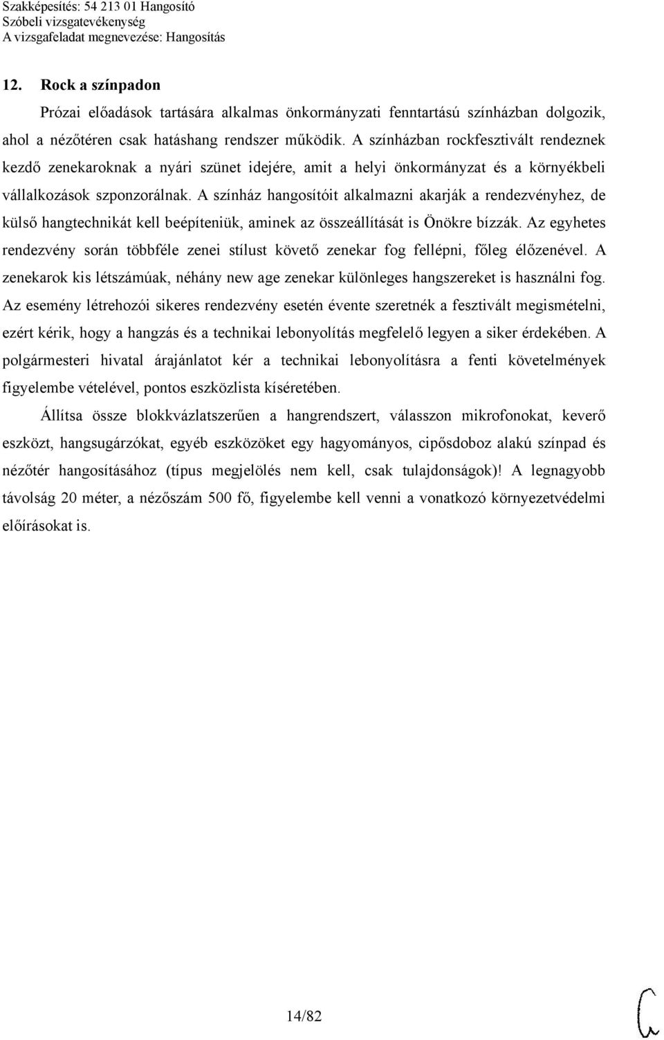 A színház hangosítóit alkalmazni akarják a rendezvényhez, de külső hangtechnikát kell beépíteniük, aminek az összeállítását is Önökre bízzák.