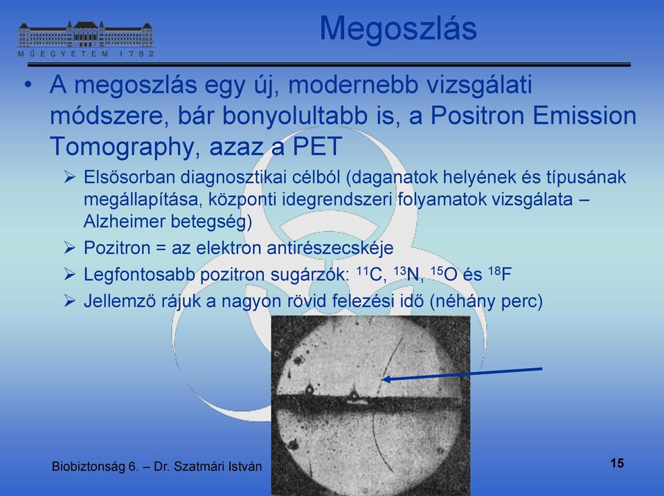 folyamatok vizsgálata Alzheimer betegség) Pozitron = az elektron antirészecskéje Legfontosabb pozitron sugárzók: 11