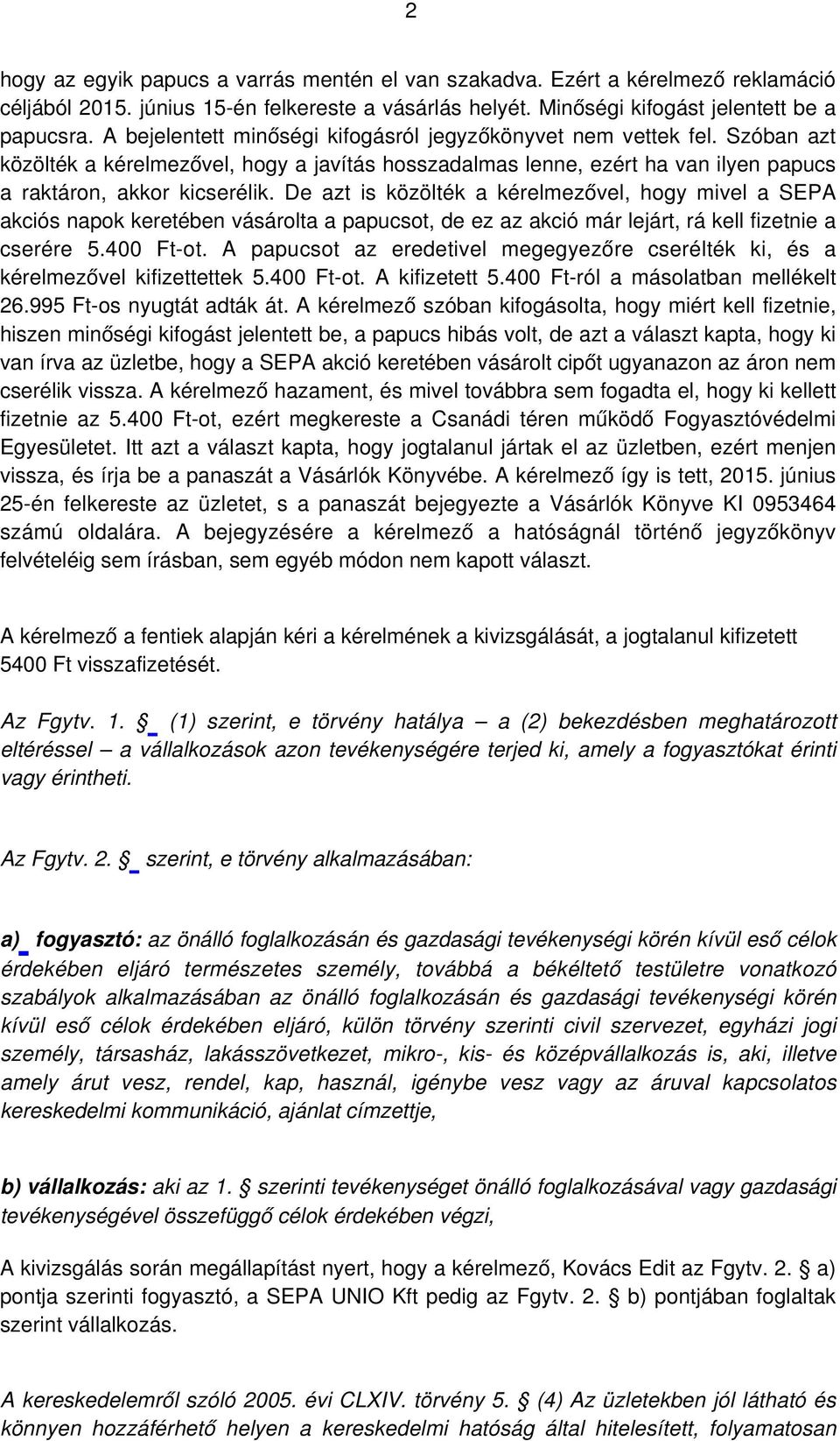 De azt is közölték a kérelmezővel, hogy mivel a SEPA akciós napok keretében vásárolta a papucsot, de ez az akció már lejárt, rá kell fizetnie a cserére 5.400 Ft-ot.