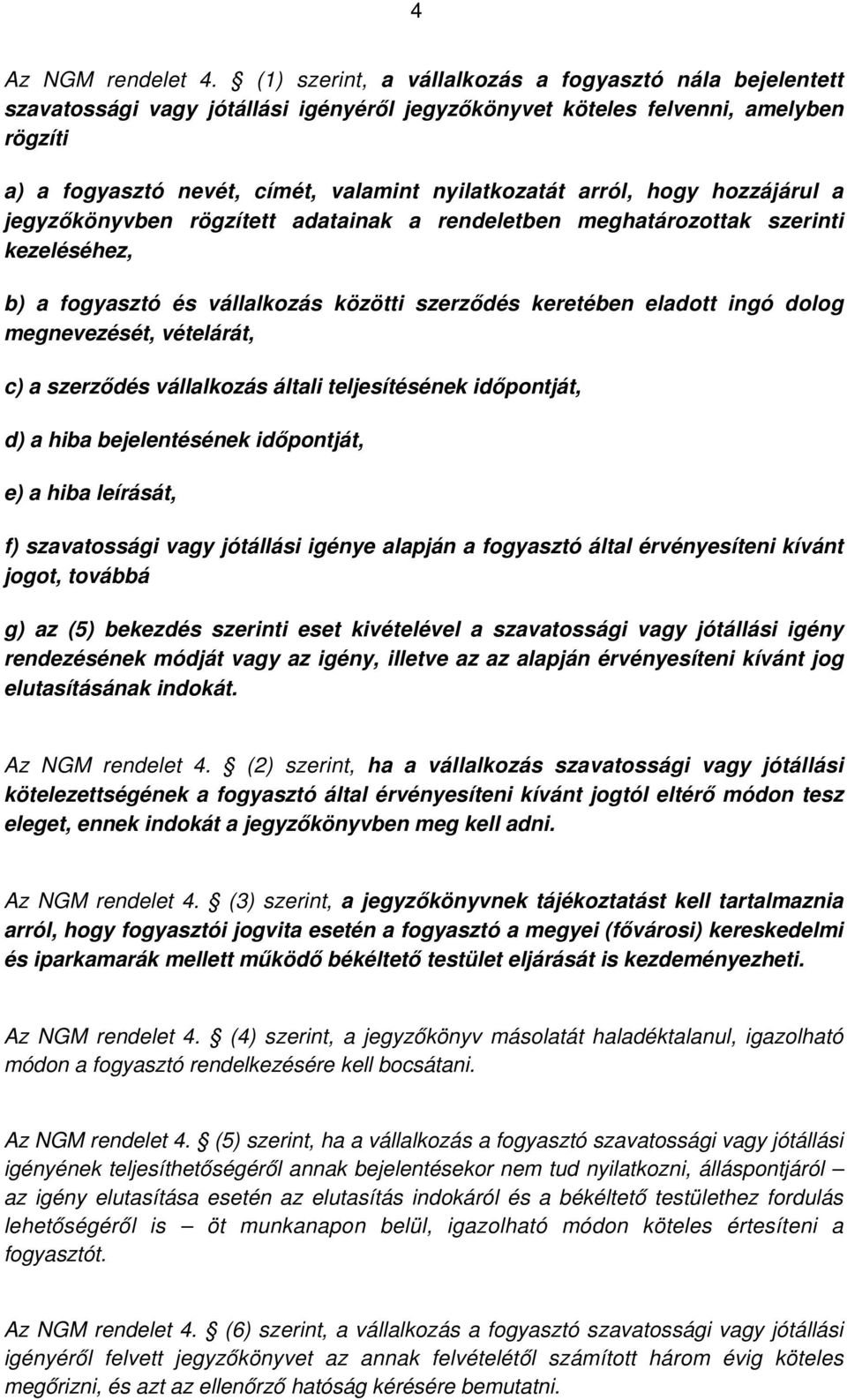 arról, hogy hozzájárul a jegyzőkönyvben rögzített adatainak a rendeletben meghatározottak szerinti kezeléséhez, b) a fogyasztó és vállalkozás közötti szerződés keretében eladott ingó dolog