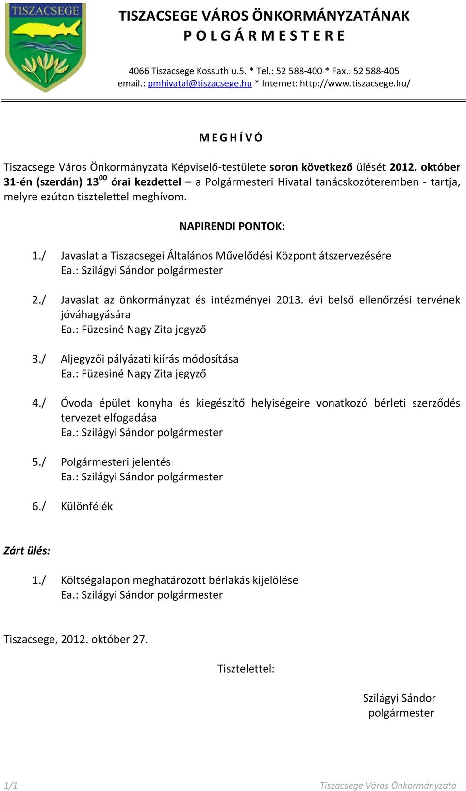 október 31-én (szerdán) 13 00 órai kezdettel a Polgármesteri Hivatal tanácskozóteremben - tartja, melyre ezúton tisztelettel meghívom. NAPIRENDI PONTOK: 1.