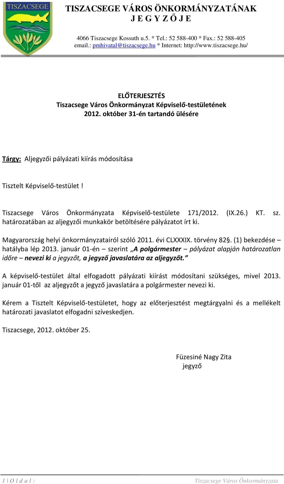 október 31-én tartandó ülésére Tárgy: Aljegyzői pályázati kiírás módosítása Tisztelt Képviselő-testület! Tiszacsege Város Önkormányzata Képviselő-testülete 171/2012. (IX.26.) KT. sz.