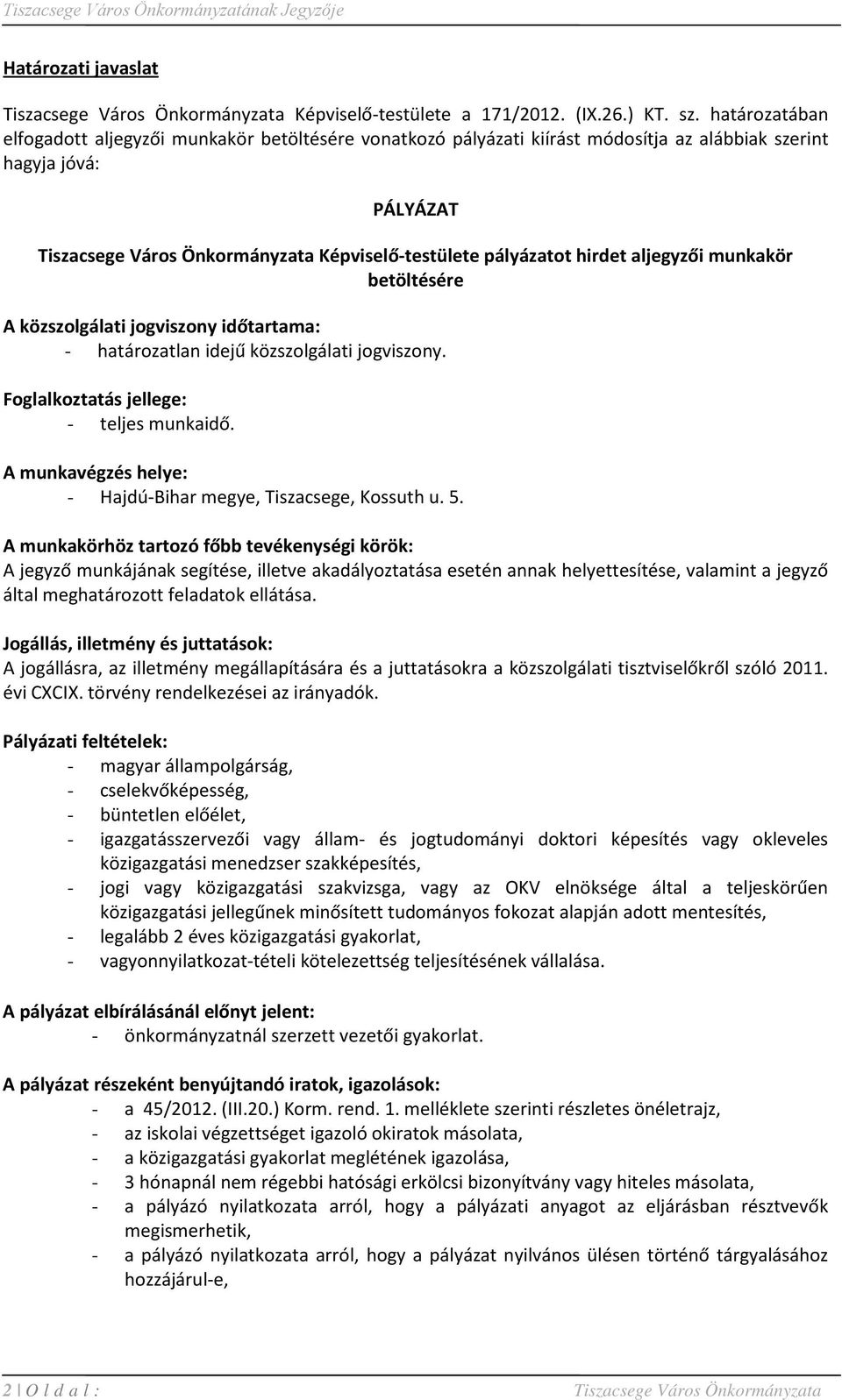 hirdet aljegyzői munkakör betöltésére A közszolgálati jogviszony időtartama: - határozatlan idejű közszolgálati jogviszony. Foglalkoztatás jellege: - teljes munkaidő.