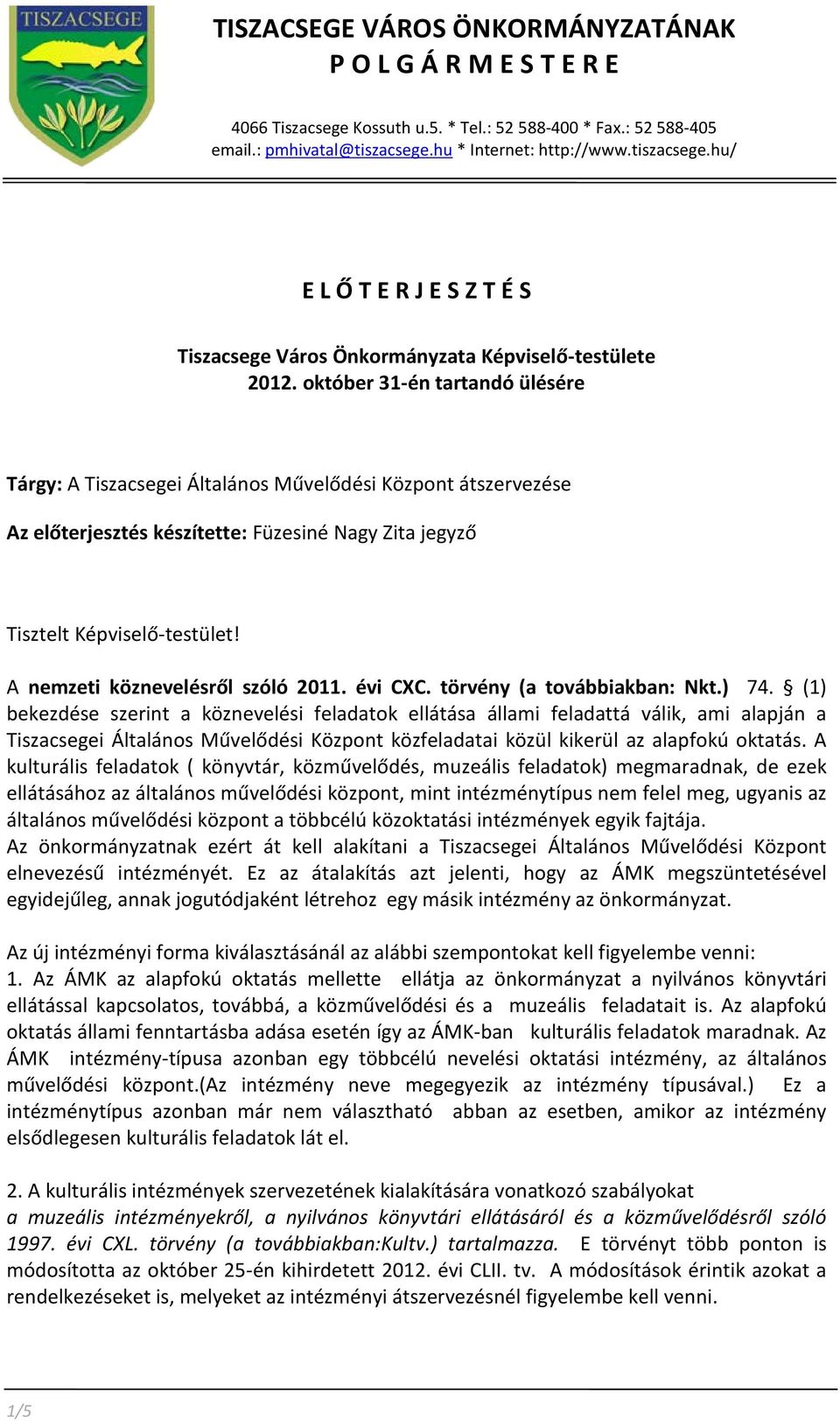 október 31-én tartandó ülésére Tárgy: A Tiszacsegei Általános Művelődési Központ átszervezése Az előterjesztés készítette: Füzesiné Nagy Zita jegyző Tisztelt Képviselő-testület!