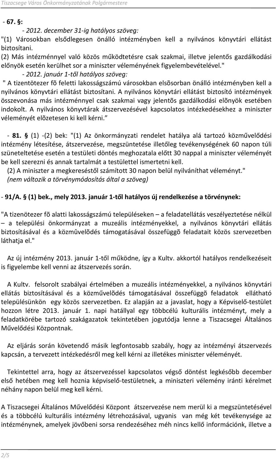 január 1-től hatályos szöveg: " A tizentötezer fõ feletti lakosságszámú városokban elsõsorban önálló intézményben kell a nyilvános könyvtári ellátást biztosítani.