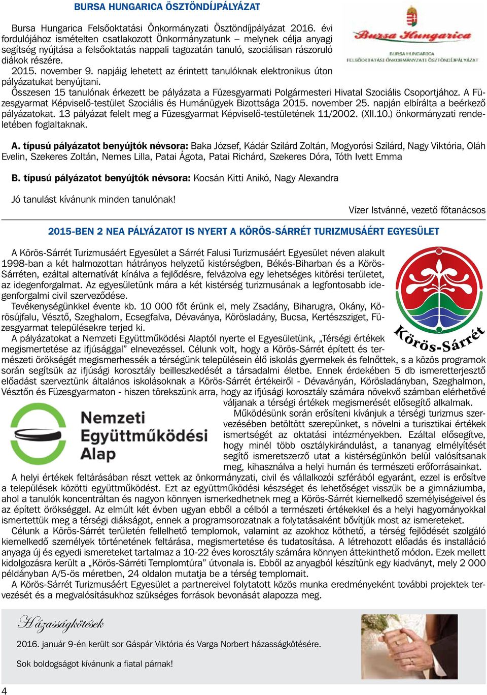 napjáig lehetett az érintett tanulóknak elektronikus úton pályázatukat benyújtani. Összesen 15 tanulónak érkezett be pályázata a Füzesgyarmati Polgármesteri Hivatal Szociális Csoportjához.