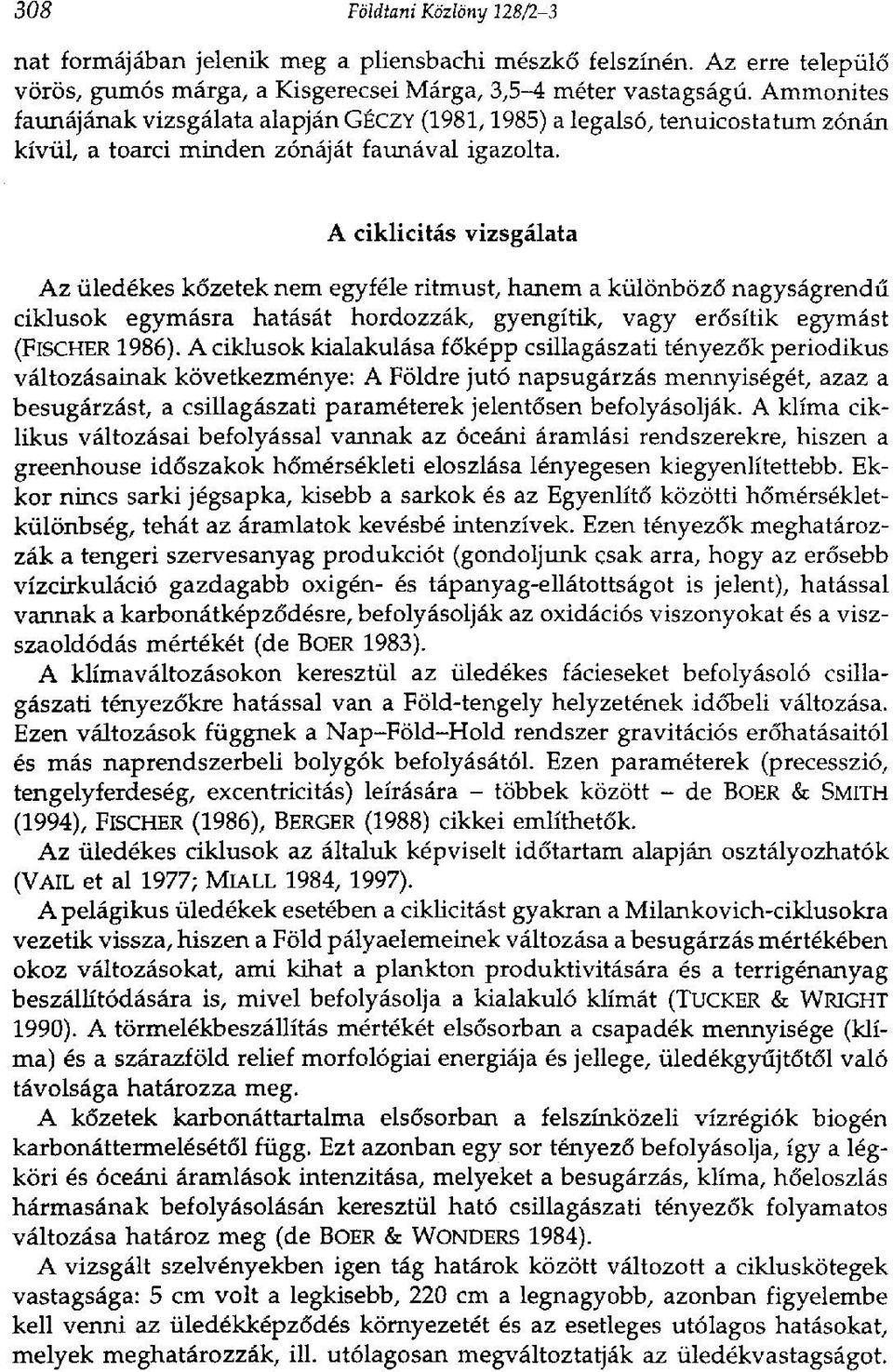 A ciklicitás vizsgálata Az üledékes kőzetek nem egyféle ritmust, hanem a különböző nagyságrendű ciklusok egymásra hatását hordozzák, gyengítik, vagy erősítik egymást (FISCHER 1986).