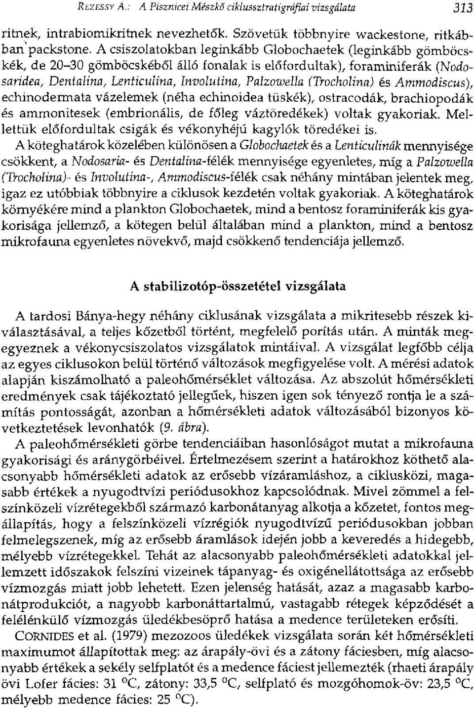 (Trocholina) és Ammodiscus), echinodermata vázelemek (néha echinoidea tüskék), ostracodák, brachiopodák és ammonitesek (embrionális, de főleg váztöredékek) voltak gyakoriak.