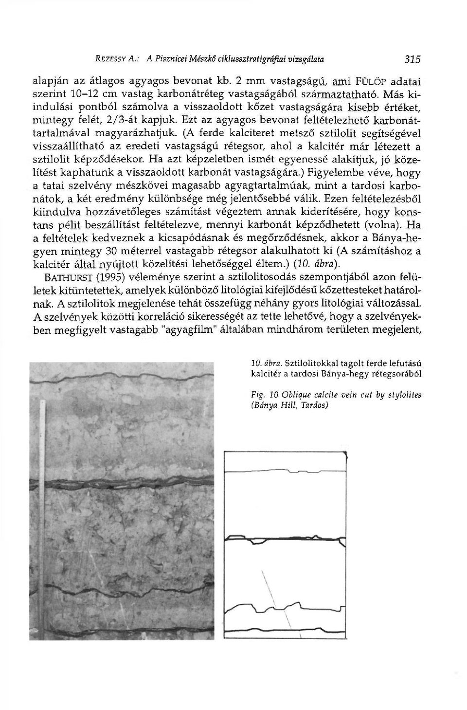 Más kiindulási pontból számolva a visszaoldott kőzet vastagságára kisebb értéket, mintegy felét, 2/3-át kapjuk. Ezt az agyagos bevonat feltételezhető karbonáttartalmával magyarázhatjuk.