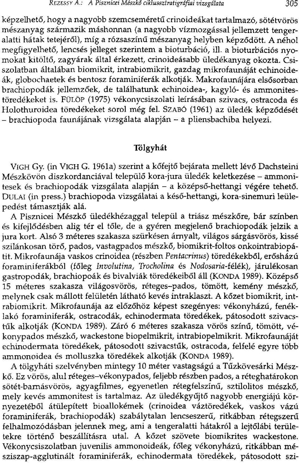 tengeralatti hátak tetejéről), míg a rózsaszínű mészanyag helyben képződött. A néhol megfigyelhető, lencsés jelleget szerintem a bioturbáció, ill.