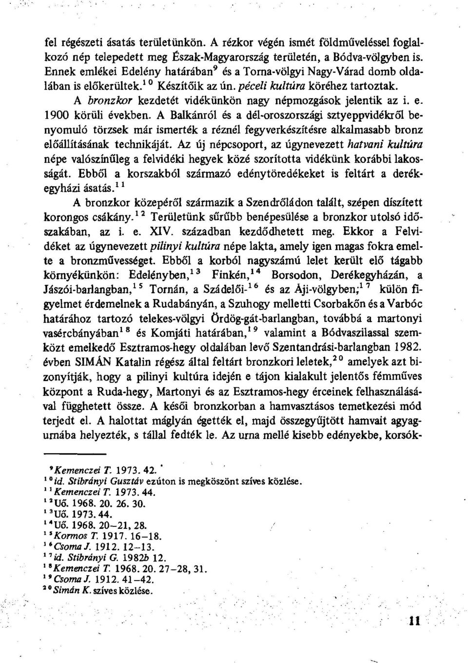 A bronzkor kezdetét vidékünkön nagy népmozgások jelentik az i. e. 1900 körüli években.