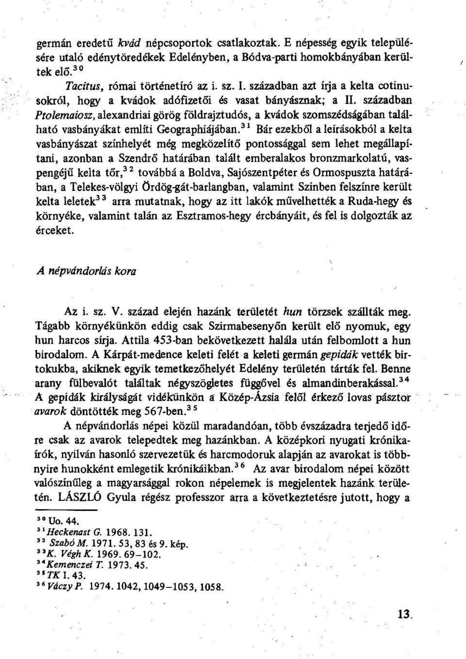 században Ptolemaiosz, alexandriai görög földrajztudós, a kvádok szomszédságában található vasbányákat említi Geographiájában.