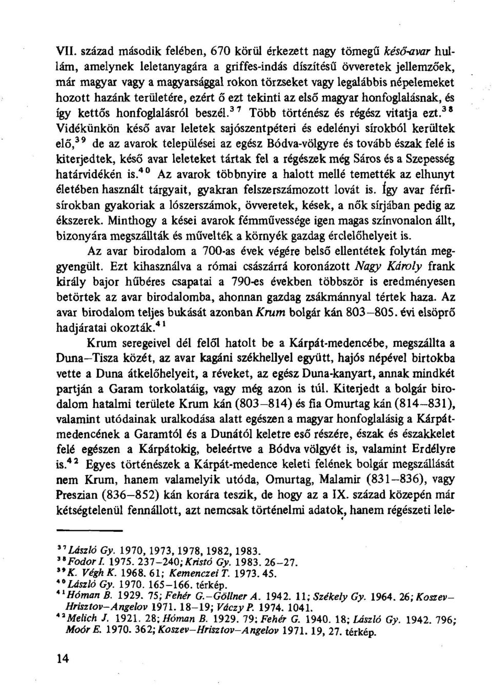 38 Vidékünkön késő avar leletek sajószentpéteri és edelényi sírokból kerültek elő, 39 de az avarok települései az egész Bódva-völgyre és tovább észak felé is kiterjedtek, késő avar leleteket tártak