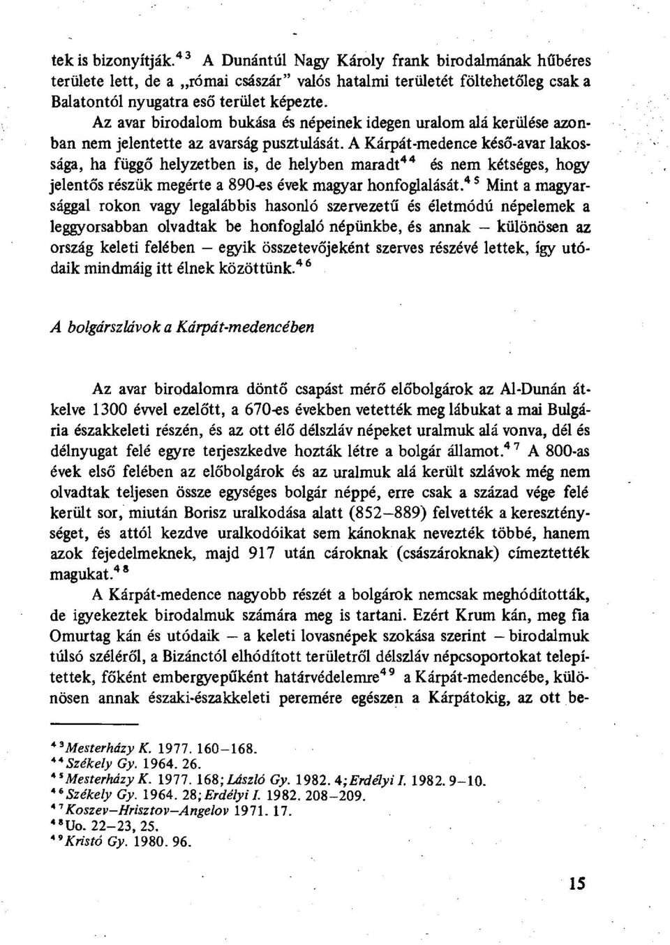 A Kárpát-medence késő-avar lakossága, ha függő helyzetben is, de helyben maradt 44 és nem kétséges, hogy jelentős részük megérte a 890-es évek magyar honfoglalását.