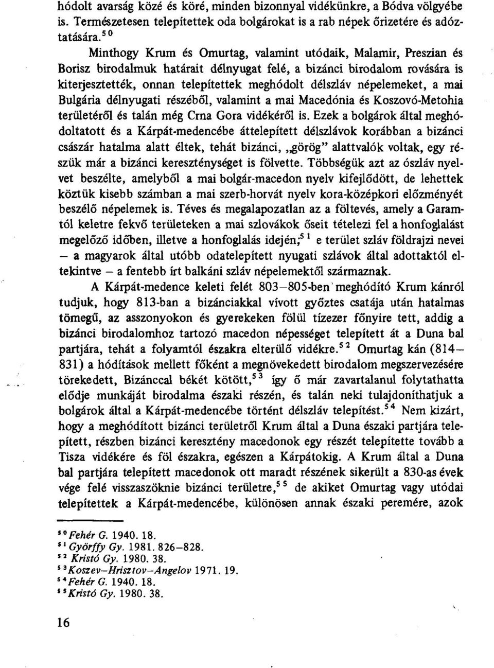 népelemeket, a mai Bulgária délnyugati részéből, valamint a mai Macedónia és Koszovó-Metohia területéről és talán még Crna Gora vidékéről is.