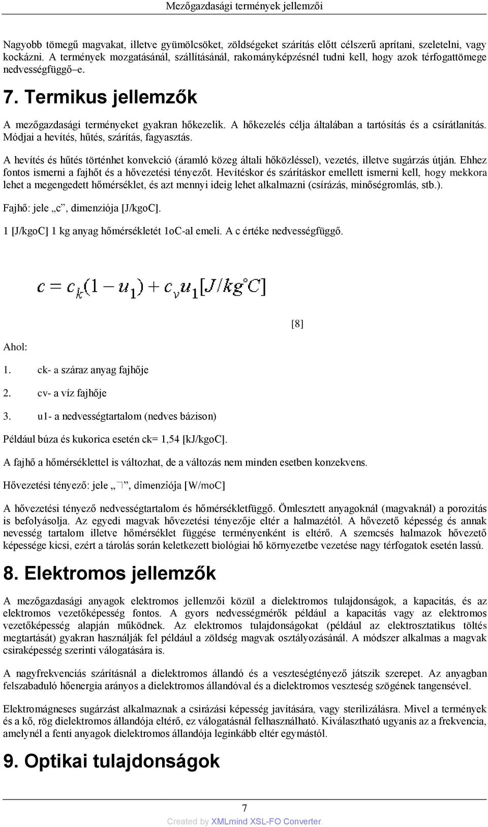 A hőkezelés célja általában a tartósítás és a csírátlanítás. Módjai a hevítés, hűtés, szárítás, fagyasztás.