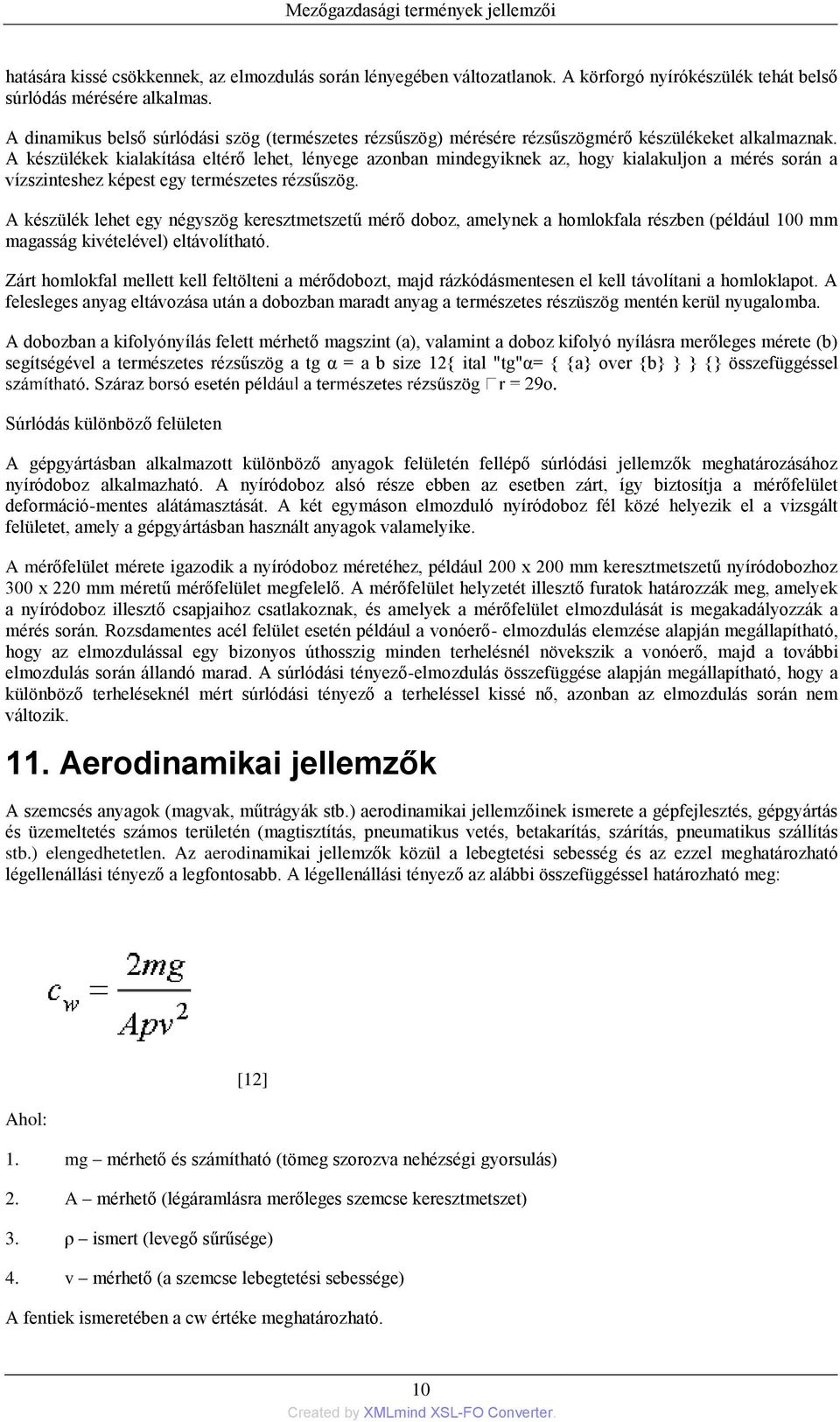 A készülékek kialakítása eltérő lehet, lényege azonban mindegyiknek az, hogy kialakuljon a mérés során a vízszinteshez képest egy természetes rézsűszög.