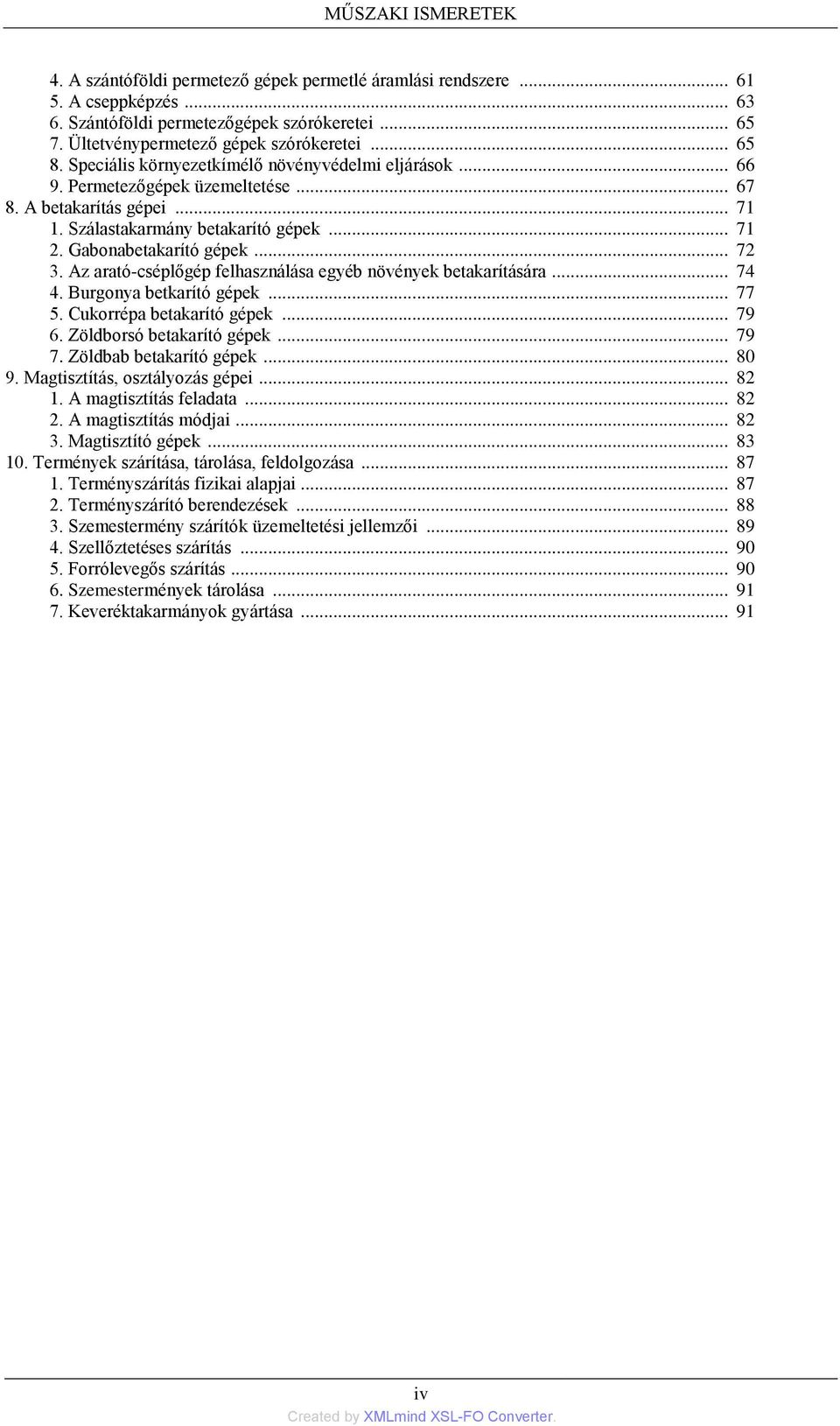 .. 72 3. Az arató-cséplőgép felhasználása egyéb növények betakarítására... 74 4. Burgonya betkarító gépek... 77 5. Cukorrépa betakarító gépek... 79 6. Zöldborsó betakarító gépek... 79 7.