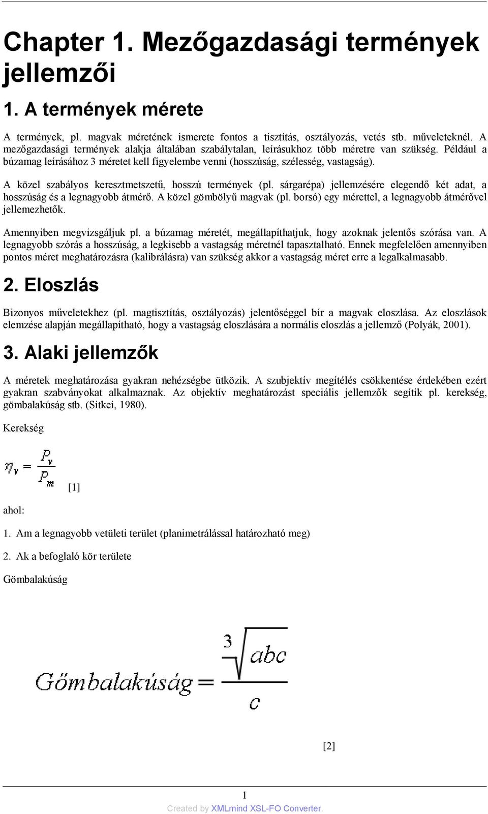 A közel szabályos keresztmetszetű, hosszú termények (pl. sárgarépa) jellemzésére elegendő két adat, a hosszúság és a legnagyobb átmérő. A közel gömbölyű magvak (pl.