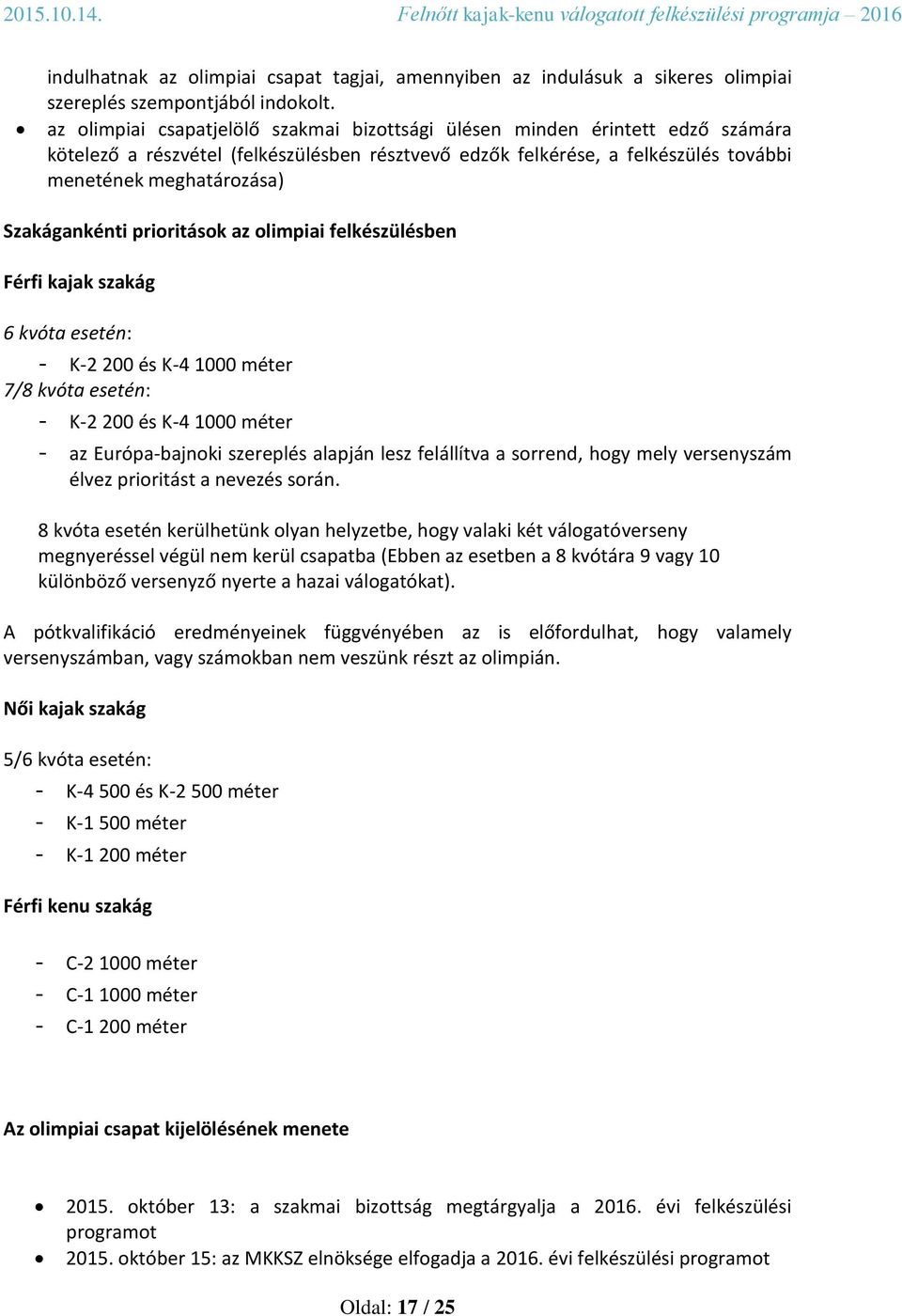 Szakágankénti prioritások az olimpiai felkészülésben Férfi kajak szakág 6 kvóta esetén: - K-2 200 és K-4 000 méter 7/8 kvóta esetén: - K-2 200 és K-4 000 méter - az Európa-bajnoki szereplés alapján