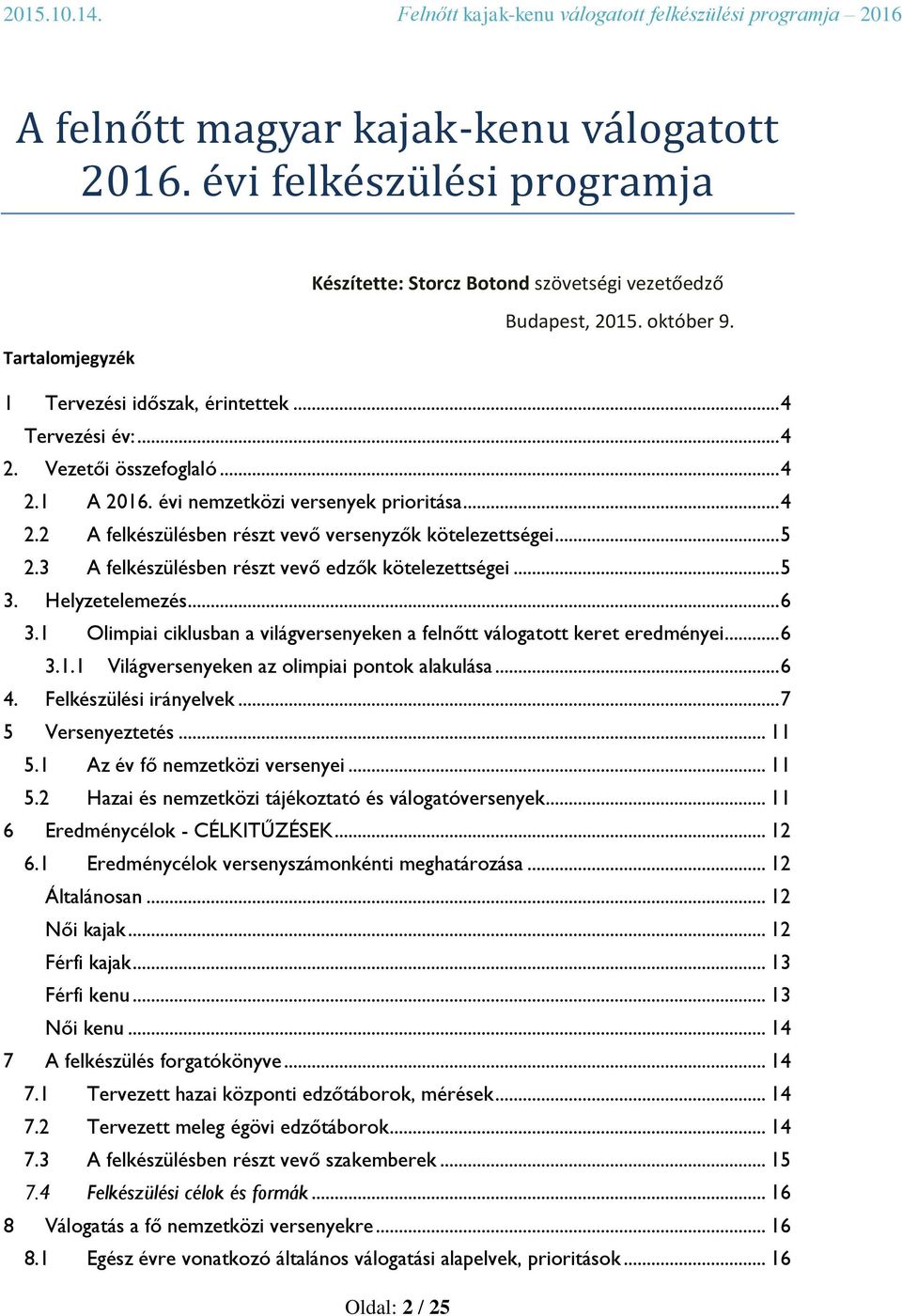 3 A felkészülésben részt vevő edzők kötelezettségei... 5 3. Helyzetelemezés... 6 3. Olimpiai ciklusban a világversenyeken a felnőtt válogatott keret eredményei... 6 3.. Világversenyeken az olimpiai pontok alakulása.