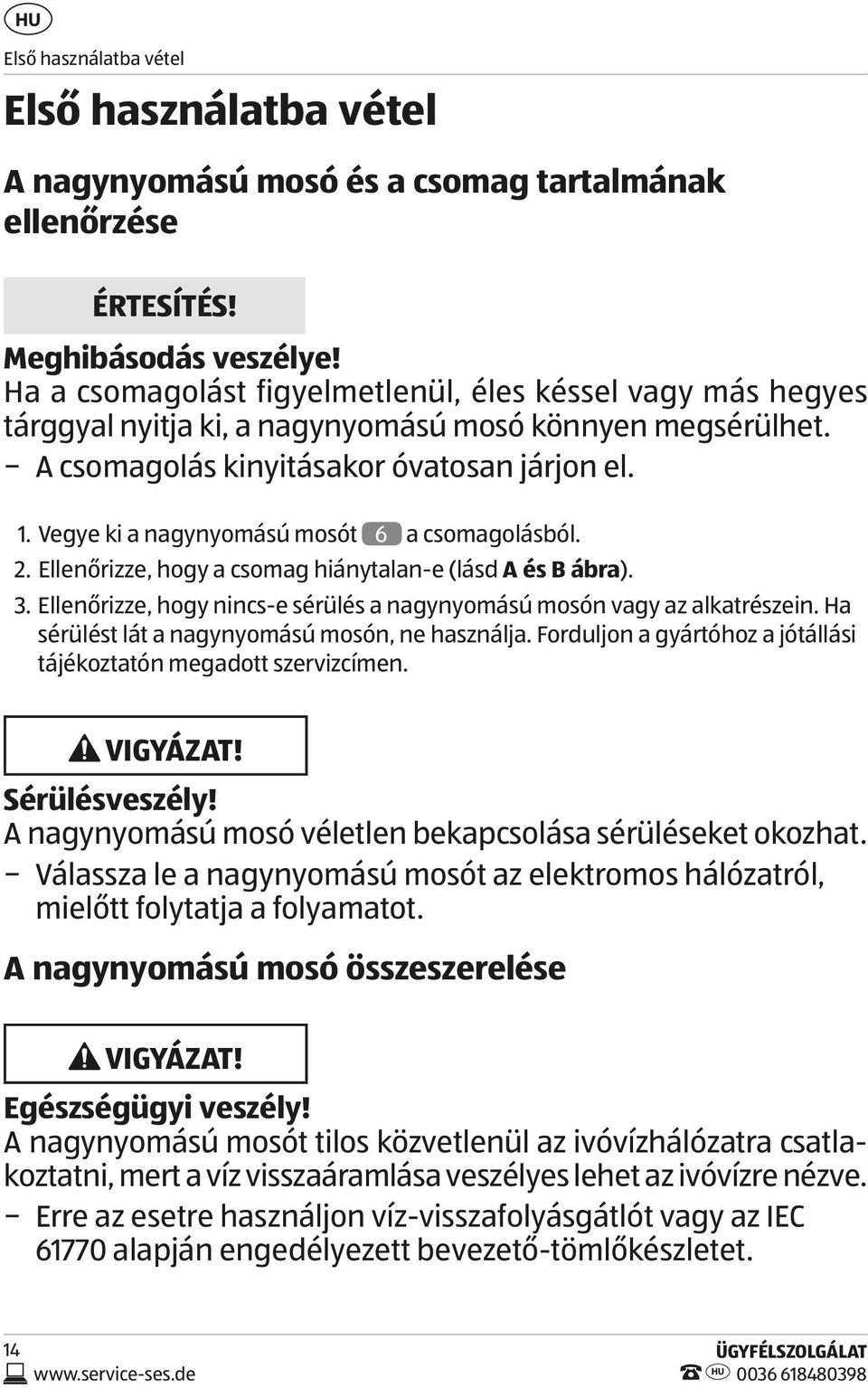 Vegye ki a nagynyomású mosót 6 a csomagolásból. 2. Ellenőrizze, hogy a csomag hiánytalan-e (lásd Aés B ábra). 3. Ellenőrizze, hogy nincs-e sérülés a nagynyomású mosón vagy az alkatrészein.