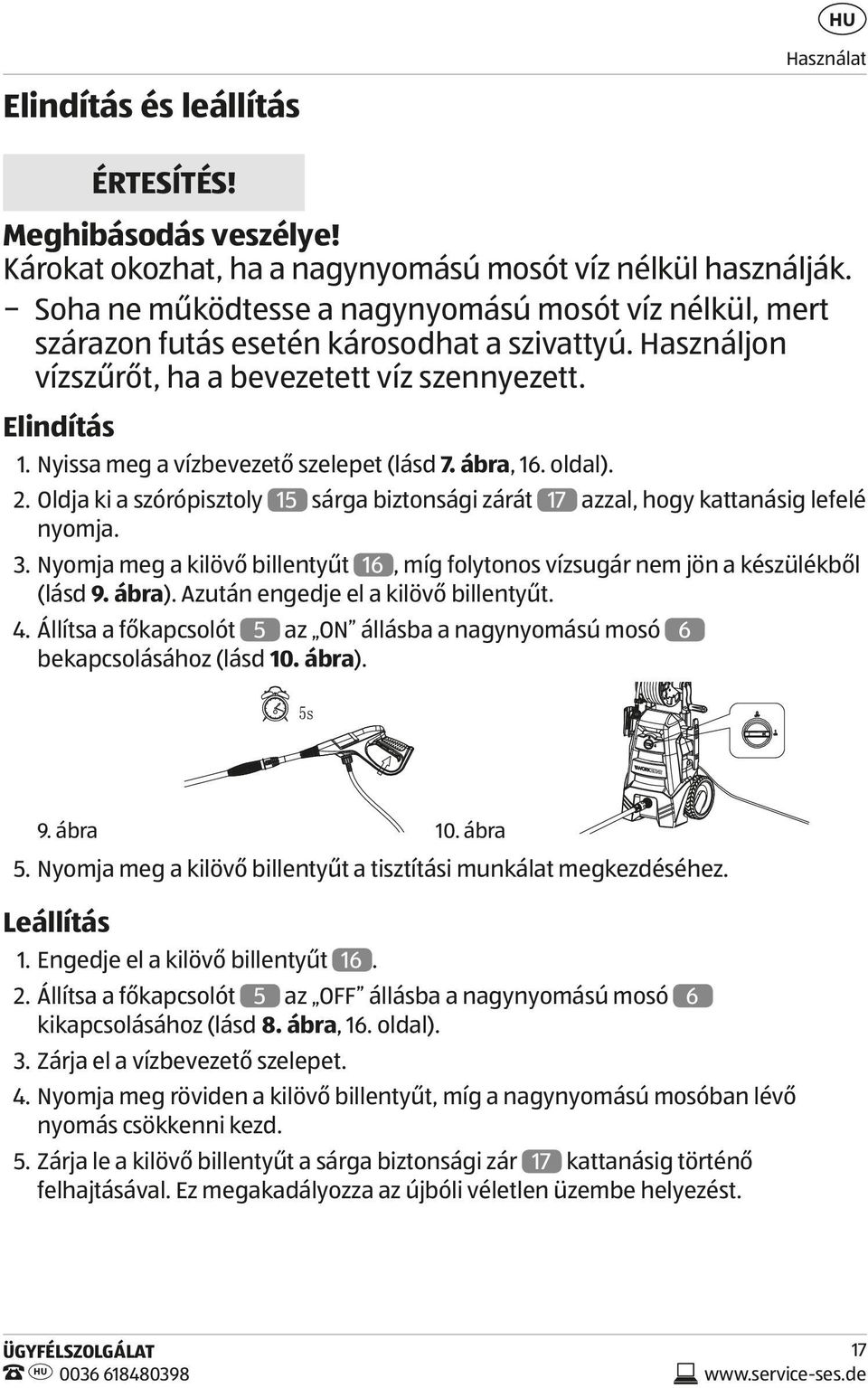 Nyissa meg a vízbevezető szelepet (lásd 7. ábra, 16. oldal). 2. Oldja ki a szórópisztoly 15 sárga biztonsági zárát 17 azzal, hogy kattanásig lefelé nyomja. 3.